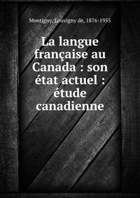 La langue fran?aise au Canada : son ?tat actuel : ?tude canadienne