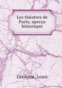 Les theatres de Paris; apercu historique