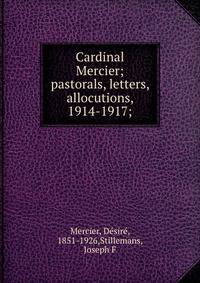 Cardinal Mercier; pastorals, letters, allocutions, 1914-1917;