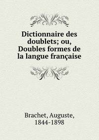 Dictionnaire des doublets; ou, Doubles formes de la langue francaise