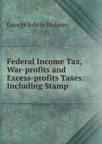 Federal Income Tax, War-profits and Excess-profits Taxes: Including Stamp .