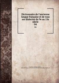 Dictionnaire de l'ancienne langue fran?aise et de tous ses dialectes du 9e au 15e si?cle