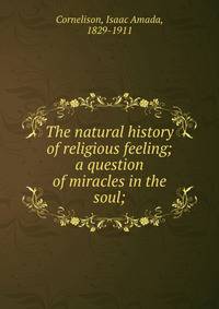 The natural history of religious feeling; a question of miracles in the soul;