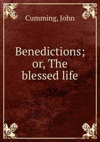 Benedictions; or, The blessed life