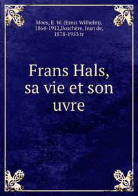 Frans Hals, sa vie et son uvre