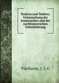 Teukros und Teukrer; Untersuchung der homerischen und der nachhomerischen Ueberlieferung