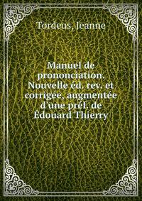 Manuel de prononciation. Nouvelle ?d. rev. et corrig?e, augment?e d'une pr?f. de ?douard Thierry