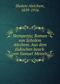 Stempenju; Roman von Scholem Alechem. Aus dem Judischen bearb. von Samuel Meisels