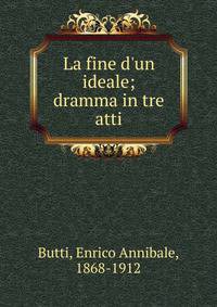 La fine d'un ideale; dramma in tre atti