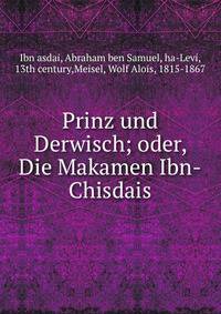 Prinz und Derwisch; oder, Die Makamen Ibn-Chisdais