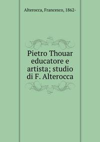 Pietro Thouar educatore e artista; studio di F. Alterocca