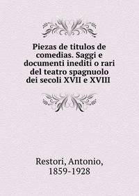 Piezas de titulos de comedias. Saggi e documenti inediti o rari del teatro spagnuolo dei secoli XVII e XVIII