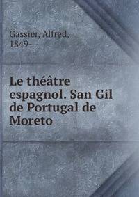 Le theatre espagnol. San Gil de Portugal de Moreto