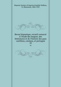 Revue hispanique; recueil consacr? ? l'?tude des langues, des litt?ratures et de l'histoire des pays castillans, catalans, et portugais