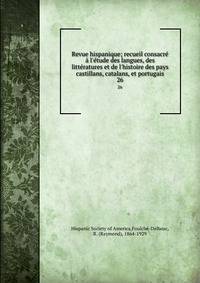 Revue hispanique; recueil consacr? ? l'?tude des langues, des litt?ratures et de l'histoire des pays castillans, catalans, et portugais