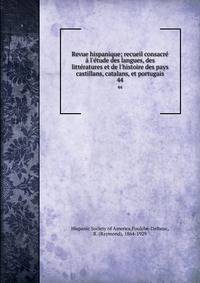 Revue hispanique; recueil consacr? ? l'?tude des langues, des litt?ratures et de l'histoire des pays castillans, catalans, et portugais