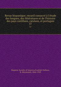 Revue hispanique; recueil consacr? ? l'?tude des langues, des litt?ratures et de l'histoire des pays castillans, catalans, et portugais