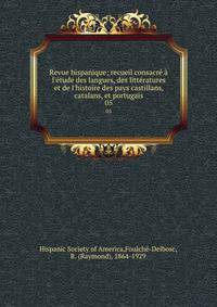 Revue hispanique; recueil consacr? ? l'?tude des langues, des litt?ratures et de l'histoire des pays castillans, catalans, et portugais