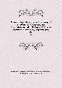 Revue hispanique; recueil consacr? ? l'?tude des langues, des litt?ratures et de l'histoire des pays castillans, catalans, et portugais