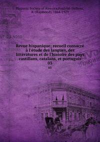 Revue hispanique; recueil consacr? ? l'?tude des langues, des litt?ratures et de l'histoire des pays castillans, catalans, et portugais