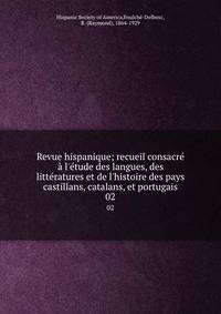 Revue hispanique; recueil consacr? ? l'?tude des langues, des litt?ratures et de l'histoire des pays castillans, catalans, et portugais