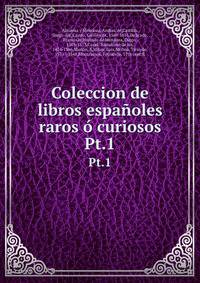 Coleccion de libros espaoles raros curiosos. Pt.1