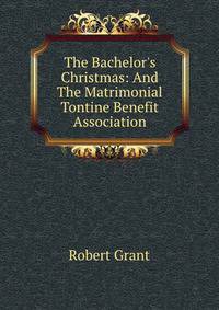 The Bachelor's Christmas: And The Matrimonial Tontine Benefit Association