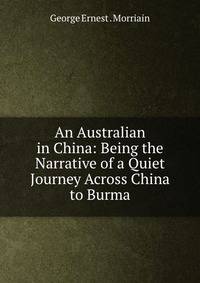 An Australian in China: Being the Narrative of a Quiet Journey Across China to Burma