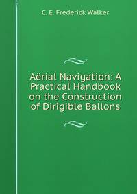 Aerial Navigation: A Practical Handbook on the Construction of Dirigible Ballons