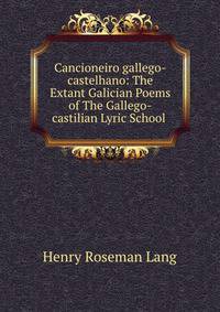 Cancioneiro gallego-castelhano: The Extant Galician Poems of The Gallego-castilian Lyric School .