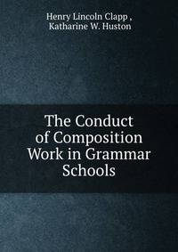 The Conduct of Composition Work in Grammar Schools