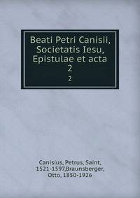 Beati Petri Canisii, Societatis Iesu, Epistulae et acta. 2