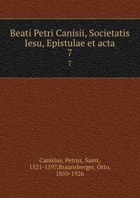 Beati Petri Canisii, Societatis Iesu, Epistulae et acta. 7