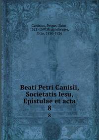 Beati Petri Canisii, Societatis Iesu, Epistulae et acta. 8