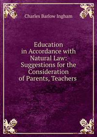 Education in Accordance with Natural Law: Suggestions for the Consideration of Parents, Teachers .