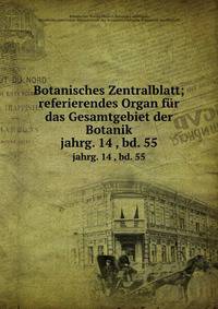 Botanisches Zentralblatt; referierendes Organ fr das Gesamtgebiet der Botanik. jahrg. 14 , bd. 55