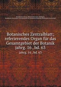 Botanisches Zentralblatt; referierendes Organ fr das Gesamtgebiet der Botanik. jahrg. 16 , bd. 63