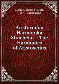 Aristoxenou Harmonika Stoicheia =: The Harmonics of Aristoxenus
