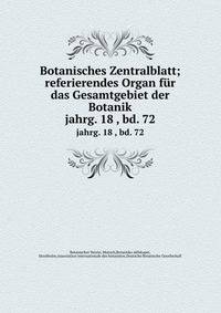 Botanisches Zentralblatt; referierendes Organ fr das Gesamtgebiet der Botanik. jahrg. 18 , bd. 72