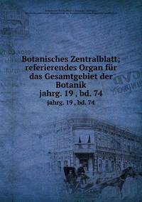 Botanisches Zentralblatt; referierendes Organ fr das Gesamtgebiet der Botanik. jahrg. 19 , bd. 74