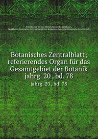 Botanisches Zentralblatt; referierendes Organ fr das Gesamtgebiet der Botanik. jahrg. 20 , bd. 78