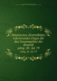 Botanisches Zentralblatt; referierendes Organ fr das Gesamtgebiet der Botanik. jahrg. 20 , bd. 79