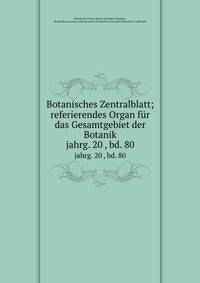 Botanisches Zentralblatt; referierendes Organ fr das Gesamtgebiet der Botanik. jahrg. 20 , bd. 80