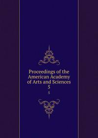Proceedings of the American Academy of Arts and Sciences. 5