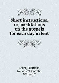 Short instructions, or, meditations on the gospels for each day in lent