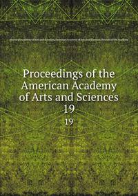Proceedings of the American Academy of Arts and Sciences. 19