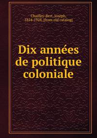 Dix anne?es de politique coloniale