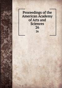 Proceedings of the American Academy of Arts and Sciences. 26