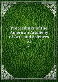 Proceedings of the American Academy of Arts and Sciences. 31