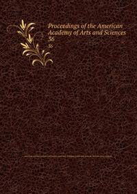 Proceedings of the American Academy of Arts and Sciences. 36